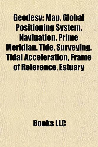 Geodesy: Map, Global Positioning System, Navigation, Prime Meridian, Tide, Surveying, Tidal Acceleration, Frame of Reference, Estuary