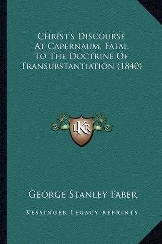Christ's Discourse At Capernaum, Fatal To The Doctrine Of Transubstantiation (1840)