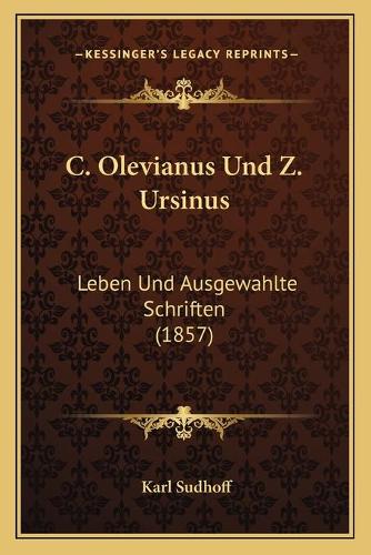 C. Olevianus Und Z. Ursinus: Leben Und Ausgewahlte Schriften (1857)