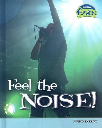 Feel the Noise: Sound Energy(Raintree Fusion: Physical Science)