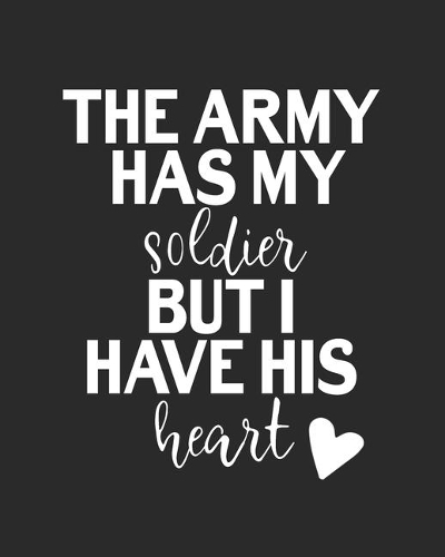 The Army Has My Soldier But I Have His Heart: 2020 Weekly & Monthly Planner With Motivational Quotes