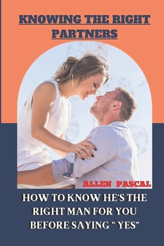Knowing the Right Partners: How to Know He's the Right Man for You Before Saying Yes