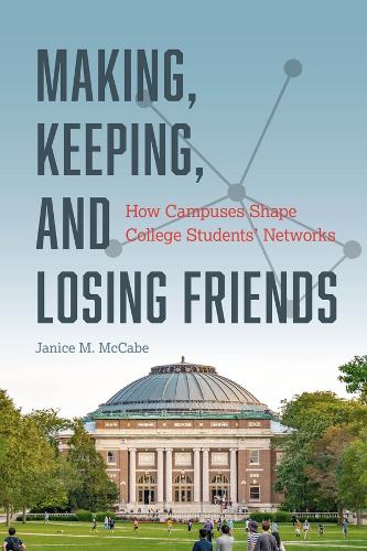 Making, Keeping, and Losing Friends: How Campuses Shape College Students' Networks
