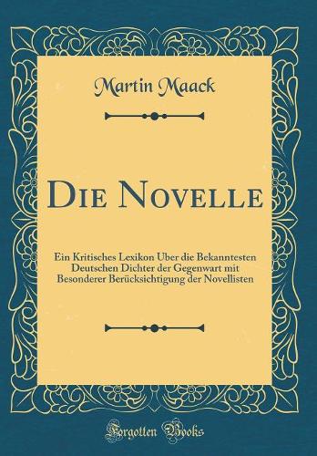 Die Novelle: Ein Kritisches Lexikon Über die Bekanntesten Deutschen Dichter der Gegenwart mit Besonderer Berücksichtigung der Novellisten (Classic Reprint)
