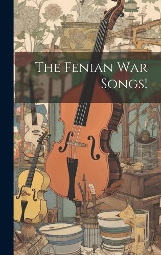 The Fenian War Songs!