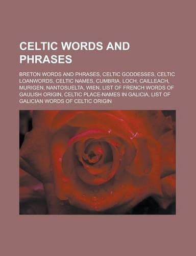 Celtic Words and Phrases: Breton Words and Phrases, Celtic Goddesses, Celtic Loanwords, Celtic Names, Cumbria, Loch, Cailleach, Murigen, Nantosu