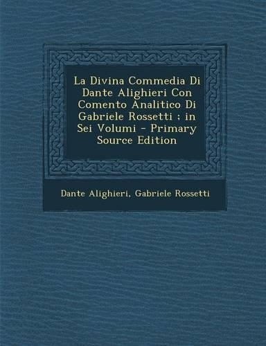 La Divina Commedia Di Dante Alighieri Con Comento Analitico Di Gabriele Rossetti; in Sei Volumi