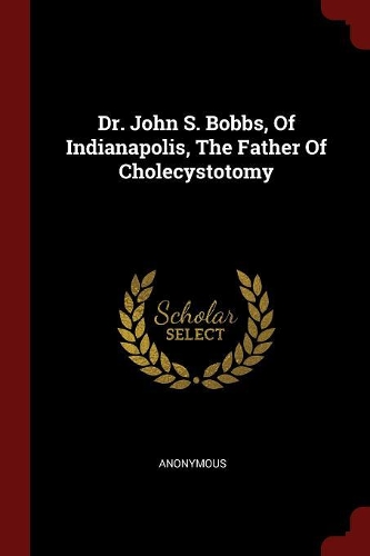 Dr. John S. Bobbs, of Indianapolis, the Father of Cholecystotomy
