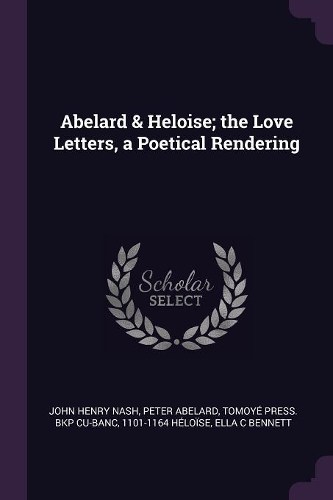 Abelard & Heloise; the Love Letters, a Poetical Rendering
