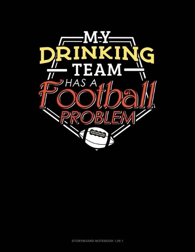 My Drinking Team Has A Football Problem: Storyboard Notebook 1.85:1(409 Storyboard Notebook 1.85:1)