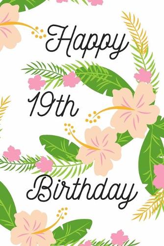 Happy 19th Birthday: 19th Birthday Gift / Journal / Notebook / Diary / Unique Greeting & Birthday Card Alternative