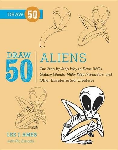 Draw 50 Aliens: The Step-By-Step Way to Draw UFOs, Galaxy Ghouls, Milky Way Marauders, and Other Extraterrestrial Creatures(Draw 50)