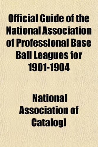 Official Guide of the National Association of Professional Base Ball Leagues for 1901-1904