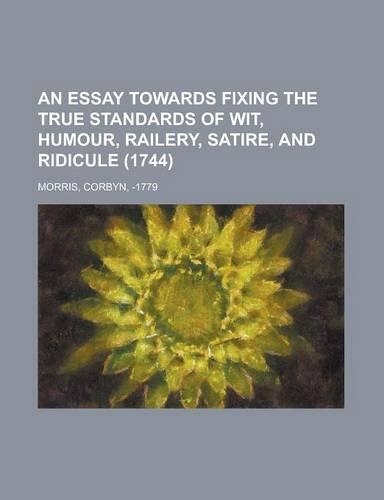 An Essay Towards Fixing the True Standards of Wit, Humour, Railery, Satire, and Ridicule (1744)