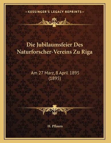 Die Jubilaumsfeier Des Naturforscher-Vereins Zu Riga
