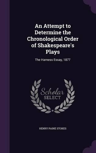 An Attempt to Determine the Chronological Order of Shakespeare's Plays: The Harness Essay, 1877