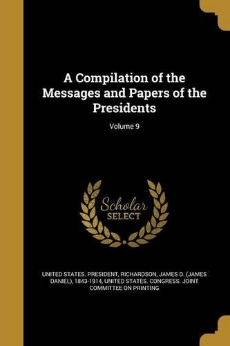 A Compilation of the Messages and Papers of the Presidents; Volume 9