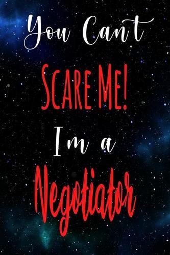 You Can't Scare Me! I'm A Negotiator: The perfect gift for the professional in your life - Funny 119 page lined journal!