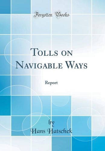 Tolls on Navigable Ways: Report (Classic Reprint)