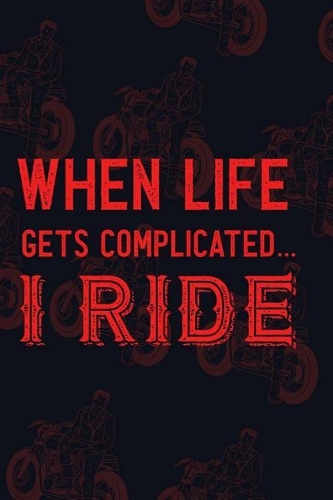 When Life Gets Complicated.. I Ride