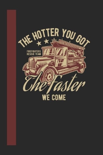 The Hotter You Got The Faster We Come Firefigthers Rescue Team: 120 Seiten Liniert Papier. Schreibheft Ideal Für Schule Und Beruf.