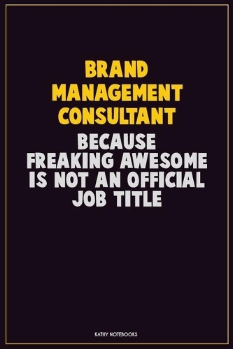 Brand Management Consultant, Because Freaking Awesome Is Not An Official Job Title