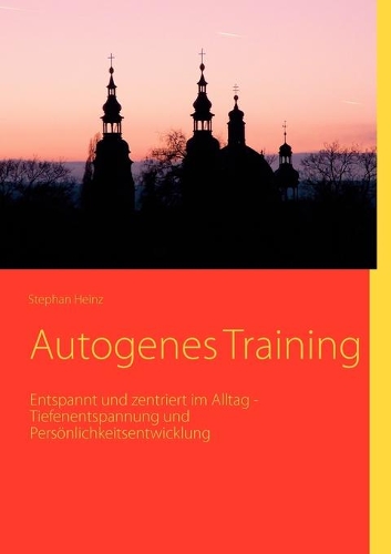 Autogenes Training: Entspannt und zentriert im Alltag - Tiefenentspannung und Persönlichkeitsentwicklung