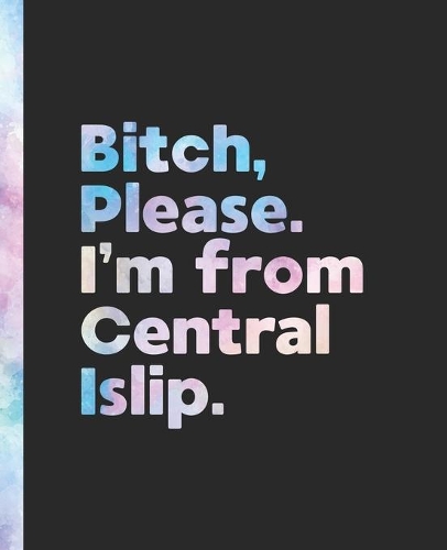 Bitch, Please. I'm From Central Islip.: An Elegant Pastel Watercolor Composition Book for a Native Central Islip, NY Resident