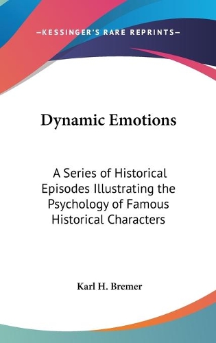 Dynamic Emotions: A Series of Historical Episodes Illustrating the Psychology of Famous Historical Characters