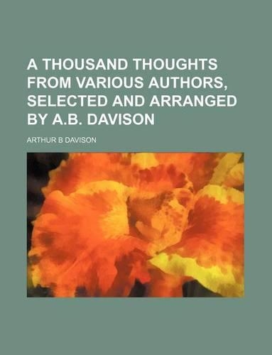 A Thousand Thoughts from Various Authors, Selected and Arranged by A.B. Davison