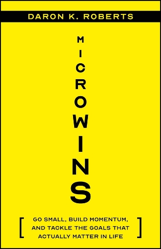 Microwins: Go Small, Build Momentum, and Tackle the Goals That Actually Matter in Life