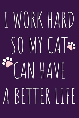 I Work Hard So My Cat Can Have A Better Life