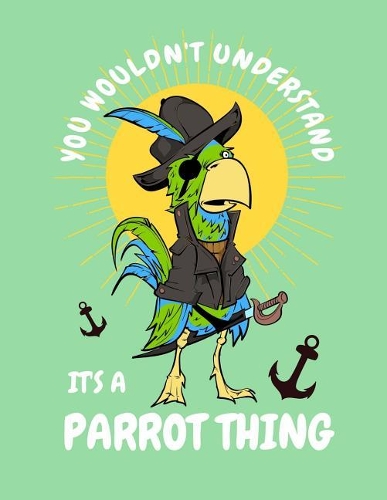 Pirate Parrot You Wouldn't Understand It's a Parrot Thing Notebook