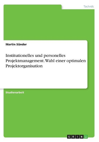 Institutionelles und personelles Projektmanagement. Wahl einer optimalen Projektorganisation