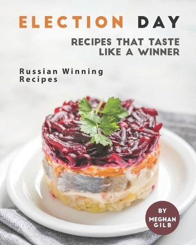 Election Day Recipes that Taste like a Winner: Russian Winning Recipes
