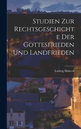 Studien Zur Rechtsgeschichte Der Gottesfrieden Und Landfrieden