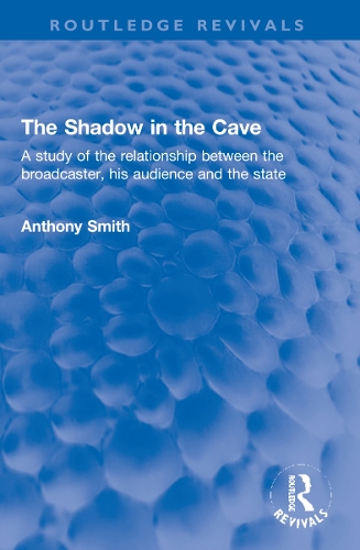 The Shadow in the Cave: A study of the relationship between the broadcaster, his audience and the state(Routledge Revivals)