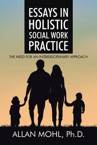 Essays in Holistic Social Work Practice: The Need for an Interdisciplinary Approach
