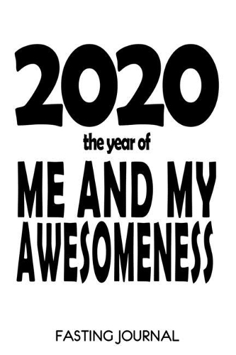 2020 The Year Of Me And My Awesomeness: Funny Motivational Quote 6x9 Fasting Journal With Sixty Weekly Two Page Spreads, Intermittent Fasting Tracker, Weight Loss Notebook, Inspirational D