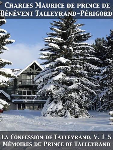 La Confession de Talleyrand, V. 1-5 Memoires Du Prince de Talleyrand