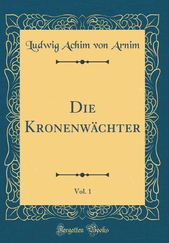 Die Kronenwächter, Vol. 1 (Classic Reprint)
