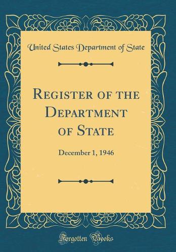 Register of the Department of State: December 1, 1946 (Classic Reprint)