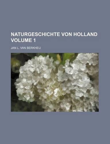 Naturgeschichte Von Holland Volume 1