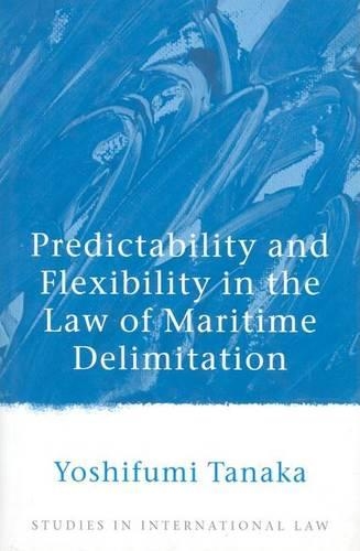 Predictability and Flexibility in the Law of Maritime Delimitation: (Studies in International Law)