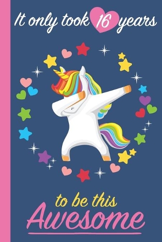 It Only Took 16 Years To Be This Awesome: Blank Lined Journal, Notebook, Diary, Planner Awesome Happy 16th Birthday 16 Years Old Gift For Girls