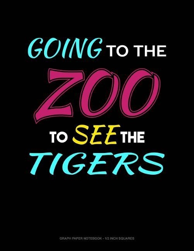 Going to the Zoo to See the Tigers: Graph Paper Notebook - 1/2 Inch Squares