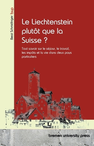 Le Liechtenstein plutôt que la Suisse ?: Tutto su soggiorno, lavoro, tasse e vita in due paesi speciali
