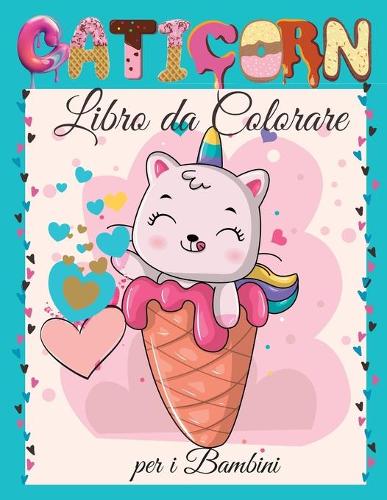 Caticorn Libro da Colorare per i Bambini: Libro da Colorare Caticorn carino per i Bambini - Per i bambini, bambini in età prescolare, ragazzi e ragazze Età 2-4 - 4-8 - 8-12