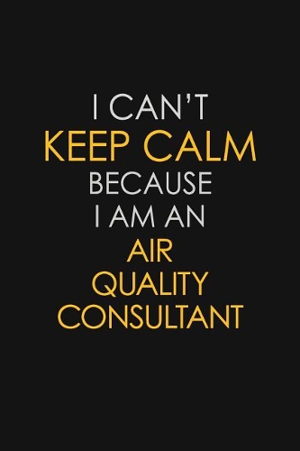 I Can't Keep Calm Because I Am An Air Quality Consultant