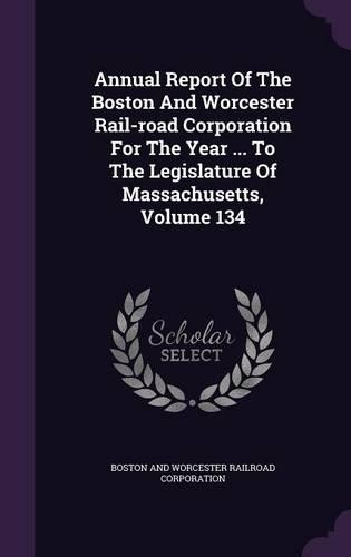 Annual Report of the Boston and Worcester Rail-Road Corporation for the Year ... to the Legislature of Massachusetts, Volume 134